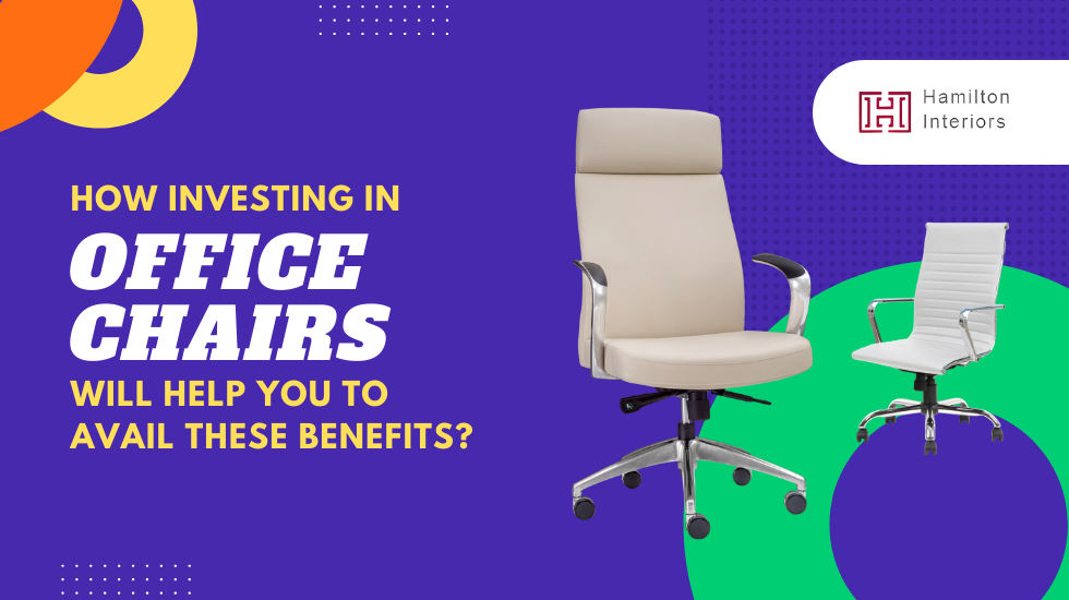 How Investing in Office Chairs Will Help You to Avail These Benefits?