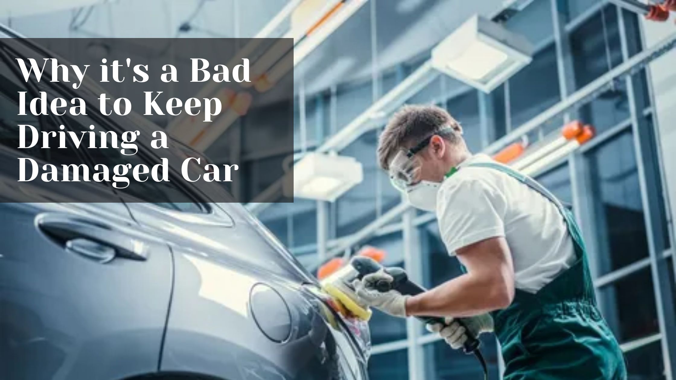 Why it’s a Bad Idea to Keep Driving a Damaged Car